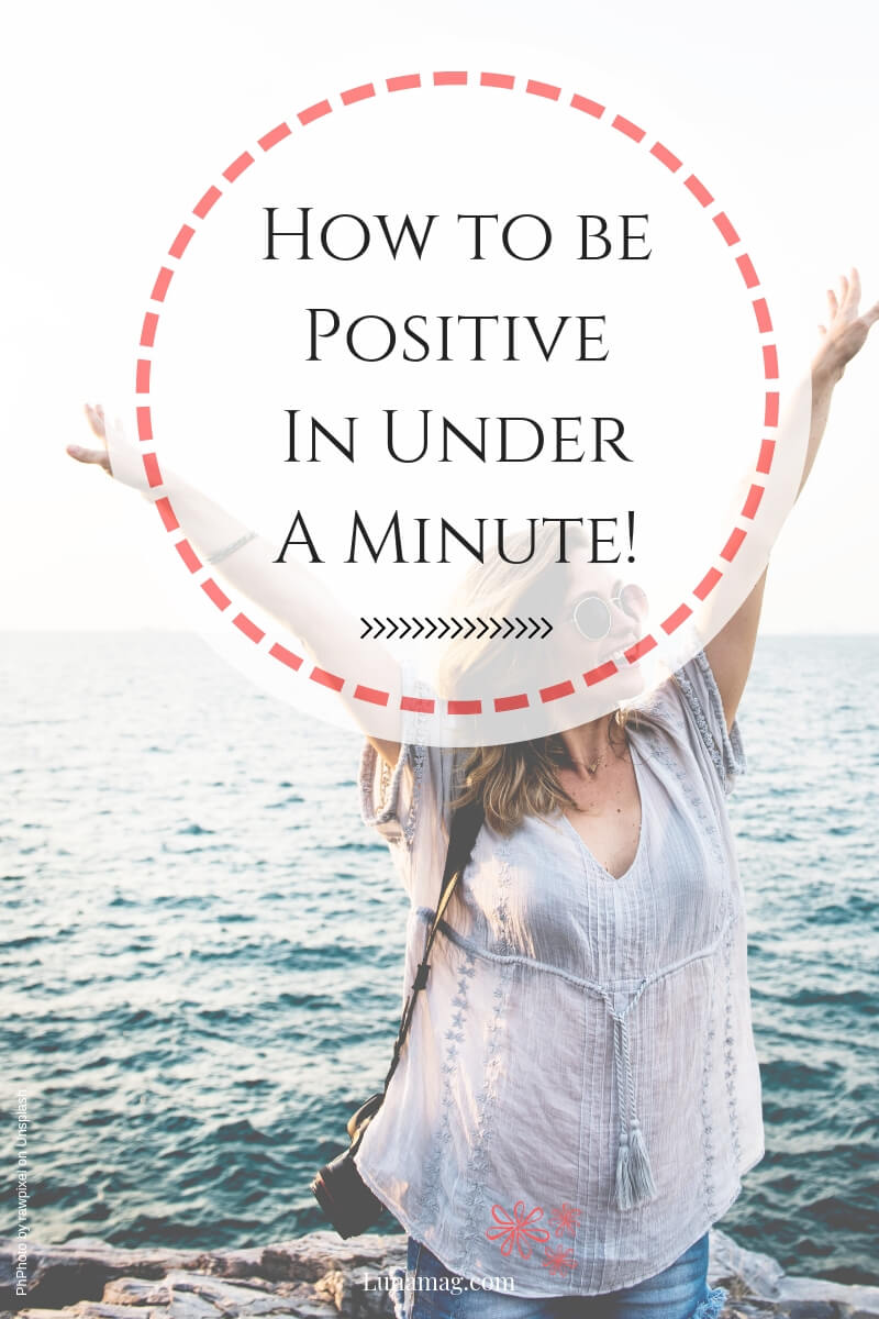 How to be Lunamag.com: How to be Positive In Under A Minute!